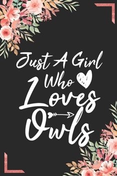 Just A Girl Who Loves Owls: Animal Shelters or Rescues Adoption Notebook Flower Wide Ruled Lined Journal 6x9 Inch ( Legal ruled ) Family Gift Idea Mom Women Girls Teen or Kids in Holidays - Cute Cover