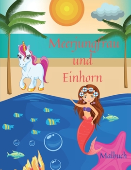 Paperback Meerjungfrau und Einhorn Malbuch: Erstaunliche Malvorlagen mit Einh?rnern und Meerjungfrauen f?r Kinder l Das magische Einhorn- und Meerjungfrauen-Mal [German] Book