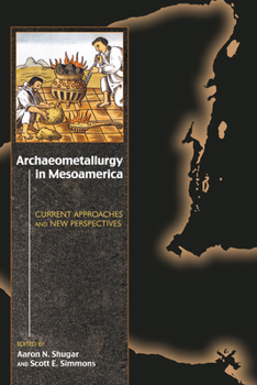Hardcover Archaeometallurgy in Mesoamerica: Current Approaches and New Perspectives Book