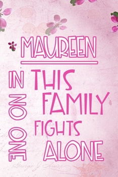 MAUREEN In This Family No One Fights Alone: Personalized Name Notebook/Journal Gift For Women Fighting Health Issues. Illness Survivor / Fighter Gift for the Warrior in your life Writing Poetry, Diary
