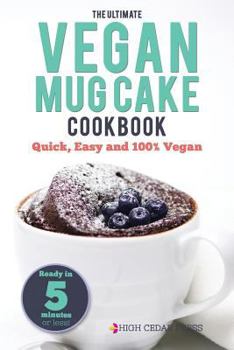 Paperback Mug Cake: The Ultimate Vegan Mug Cake Cookbook: Quick, Easy and 100% Vegan Book