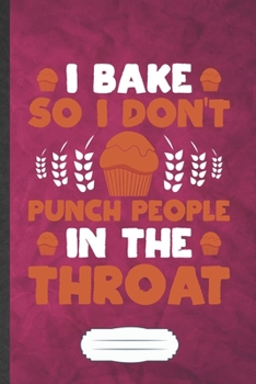 I Bake So I Don't Punch People in the Throat: Baking Blank Lined Notebook Write Record. Practical Dad Mom Anniversary Gift, Fashionable Funny Creative Writing Logbook, Vintage Retro 6X9 110 Page
