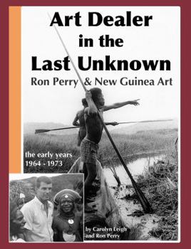 Paperback Art Dealer in the Last Unknown: Ron Perry and New Guinea Art the Early Years, 1964-1973 Book