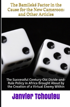 Paperback The Bamileké Factor in the Cause for the New Cameroon: and Other Articles: The Successful Century-Old Divide-and-Rule Policy in Africa Brought About b Book