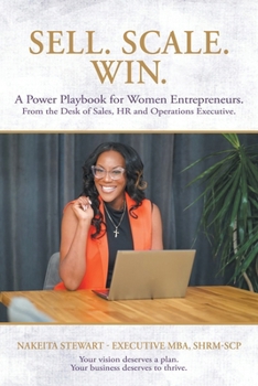Sell. Scale. Win. A Power Playbook for Women Entrepenures.: From the Desk of Sales, HR and Operations Executive. Your vision deserves a plan, and your business deserves to thrive.