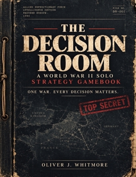 The Decision Room:: A World War II Solo Strategy Gamebook for History Lovers: Intelligence, Command, Leadership & Strategic Decisions