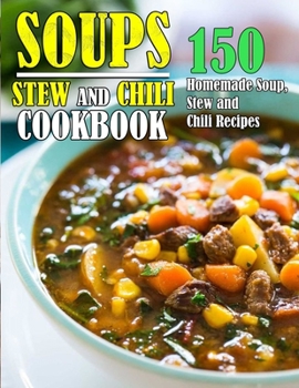 Paperback Soups, Stew and Chili Cookbook: 150 Homemade Soup, Stew and Chili Recipes Book