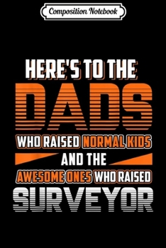 Composition Notebook: Mens Here's to the Dads who raised Surveyor Dad Gifts Journal/Notebook Blank Lined Ruled 6x9 100 Pages