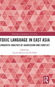 Toxic Language in East Asia: Linguistic Analysis of Aggression and Conflict (Routledge Contemporary Asia Series)