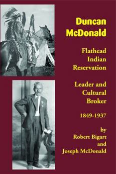 Paperback Duncan McDonald: Flathead Indian Reservation Leader and Cultural Broker, 1849-1937 Book
