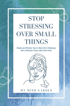 Paperback Stop Stressing Over Small Things: Simple and Effective Tips to Meet Life's Challenges with a Mindset of Ease rather than Panic Book