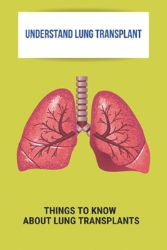 Paperback Understand Lung Transplant: Things To Know About Lung Transplants: Lung Transplant Recovery Book