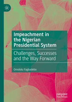 Hardcover Impeachment in the Nigerian Presidential System: Challenges, Successes and the Way Forward Book