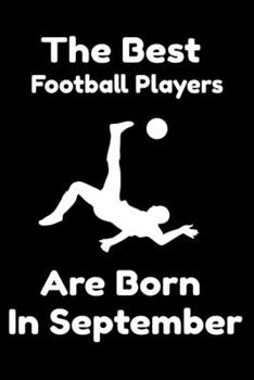 Paperback The Best Football Players Are Born In September: Journal Gifts For Women/Men/Colleagues/Friends. Notebook Birthday Gift for Football Players: Lined No Book