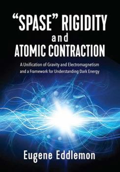 Paperback "Spase" Rigidity and Atomic Contraction: A unification of gravity and electromagnetism and a framework for understanding dark energy Book