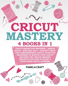 Paperback Cricut Mastery: 4 books in 1 - Cricut Maker For Beginner + Design Space + Explore Air 2 + Project Ideas. The Comprehensive Cricut Guid Book