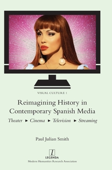 Hardcover Reimagining History in Contemporary Spanish Media: Theater, Cinema, Television, Streaming Book