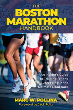 Paperback The Boston Marathon Handbook: An Insider's Guide to Training for and Succeeding in the Ultimate Road Race Book