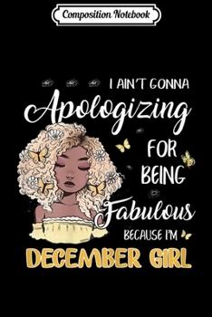 Paperback Composition Notebook: Womens I Ain't Gonna Apologizing For Being Fabulous December Girl Journal/Notebook Blank Lined Ruled 6x9 100 Pages Book