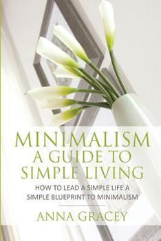 Paperback Minimalism: A Guide to Simple Living: How to Lead a Simple Life a Simple Blueprint to Minimalism Book