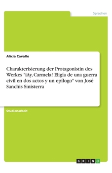 Paperback Charakterisierung der Protagonistin des Werkes "iAy, Carmela! Eligía de una guerra civil en dos actos y un epílogo" von José Sanchis Sinisterra [German] Book