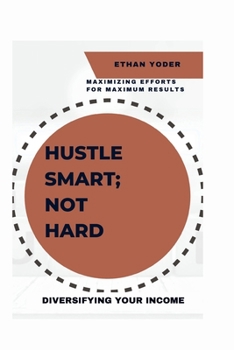 Paperback Diversifying Your Income: Hustle Smart, Not Hard: Maximizing Efforts for Maximum Results Book