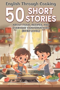 Paperback English Through Cooking: 50 Short Stories About Food, Recipes, and Everyday Conversations (B1/B2 Level): Learn English Naturally with 50 Fun Food Stor Book