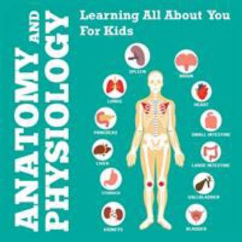 Paperback Anatomy And Physiology: Learning All About You For Kids Book