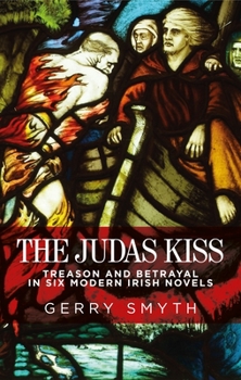 Paperback The Judas Kiss: Treason and Betrayal in Six Modern Irish Novels Book