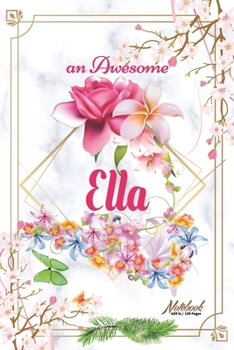 An Awesome Ella Journal: Awesome (Diary, Notebook) Personalized Custom Name - Flowers (6 x 9 - Blank Lined 120 Pages A Wonderful Journal for an Awesome Life Personalized First Name Personal Writing Wr