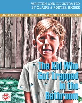 The Kid Who Got Trapped in the Bathroom: An almost true, once upon a time reading book