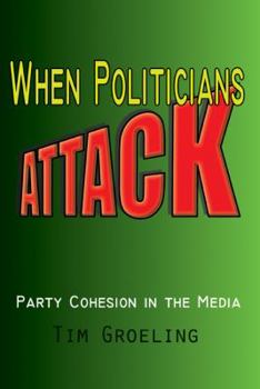 When Politicians Attack: Party Cohesion in the Media - Book  of the Communication, Society and Politics