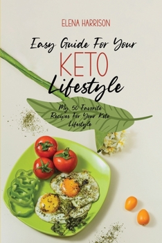 Easy Guide For Your Keto Lifestyle: My 50 Favorite Recipes For Your Keto Lifestyle