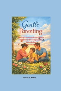 Paperback Gentle Parenting: Raising Emotionally Intelligent Children with Compassion, Boundaries, and Respect. Book