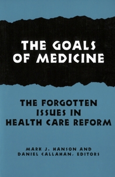 The Goals of Medicine: The Forgotten Issues in Health Care Reform (Hastings Center Studies in Ethics) - Book  of the Hastings Center Studies in Ethics