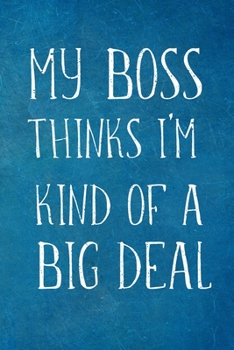 Paperback My Boss Thinks I'm Kind Of A Big Deal: Employee Team Appreciation Gift- Lined Blank Notebook Journal Book