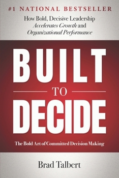 Paperback Built to Decide: How Bold, Decisive Leadership Accelerates Growth and Organizational Performance Book