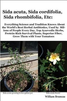 Paperback Sida acuta, Sida cordifolia, Sida rhombifolia, Etc.: Everything Science and Tradition Knows about the World's Best Herbal Antibiotics, Used by Million Book