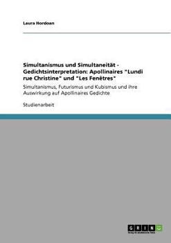 Paperback Simultanismus und Simultaneität - Gedichtsinterpretation: Apollinaires "Lundi rue Christine" und "Les Fenêtres" Simultanismus, Futurismus und Kubismus [German] Book