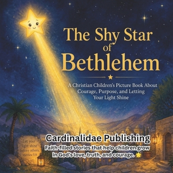 The Shy Star of Bethlehem: A Christian Children's Picture Book About Courage, Purpose, and Letting Your Light Shine