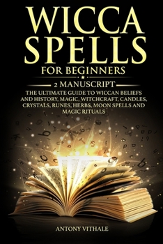 Paperback Wicca Spells for Beginners: 2 Manuscript the Ultimate Guide to Wiccan Beliefs and History, Magic, Witchcraft, Candles, Crystals, Runes, Herbs, Moo Book