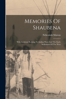 Paperback Memories Of Shaubena: With Incidents Relating To Indian Wars And The Early Settlement Of The West Book