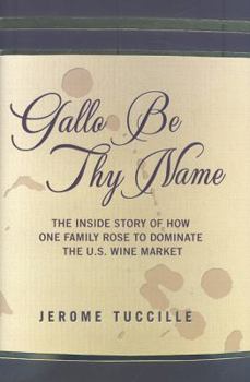Hardcover Gallo Be Thy Name: The Inside Story of How One Family Rose to Dominate the U.S. Wine Market Book