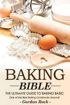 Paperback Baking Bible, the Ultimate Guide to Baking Basic: One of the Best Baking Cookbooks Around! Book
