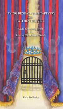 Paperback Living Beneath The Tapestry and Within The Veil: God's Sanctifying Work in the Lives of His Suffering Saints Book