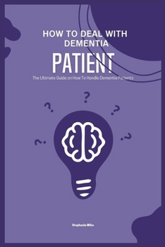 How To Deal With Dementia Patient: The Ultimate Guide on How To Handle Dementia Patients