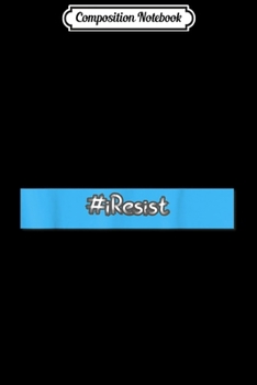 Composition Notebook: I Resist this president Liberal slogan stand for the right  Journal/Notebook Blank Lined Ruled 6x9 100 Pages