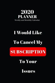Paperback 2020 Planner Weekly and Monthly Calendar: I Would Like To Cancel My Subscription To Your Issues, Funny Qoute Calendar 2020 (140 Pages, 6"x 9") Book
