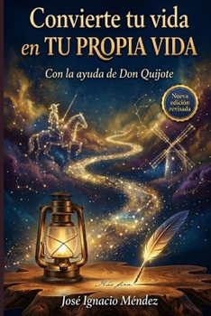 Convierte tu vida en tu propia vida: con la ayuda de Don Quijote