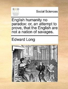 Paperback English Humanity No Paradox: Or, an Attempt to Prove, That the English Are Not a Nation of Savages. Book